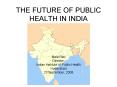 THE FUTURE OF PUBLIC HEALTH IN INDIA PowerPoint PPT Presentation