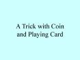 A Trick with Coin and Playing Card PowerPoint PPT Presentation