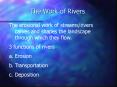 The Work of Rivers PowerPoint PPT Presentation