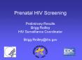 Prenatal HIV Screening Preliminary Results Brigg Reilley HIV Surveillance Coordinator Brigg'Reilleyi PowerPoint PPT Presentation