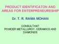 PRODUCT IDENTIFICATON AND AREAS FOR ENTERPRENEURESHIP Dr' T' R' RAMA MOHAN CONSULTANT POWDER METALLU PowerPoint PPT Presentation