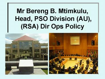 Mr Bereng B' Mtimkulu, Head, PSO Division AU, RSA Dir Ops Policy
