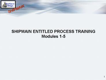 SHIPMAIN ENTITLED PROCESS TRAINING Modules 15
