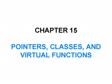 CHAPTER 15 POINTERS, CLASSES, AND VIRTUAL FUNCTIONS