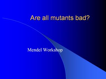 Are all mutants bad?