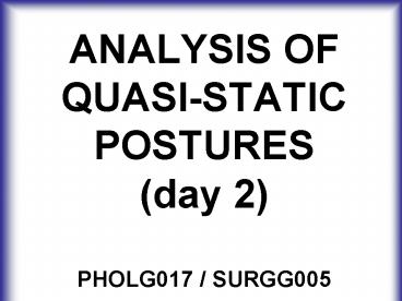 ANALYSIS OF QUASISTATIC POSTURES day 2 PHOLG017 SURGG005