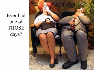 Ever had one of THOSE days