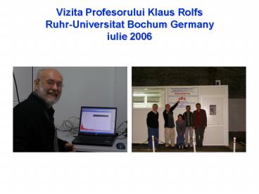 Vizita Profesorului Klaus Rolfs Ruhr-Universitat Bochum Germany iulie 2006
