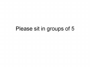Please sit in groups of 5