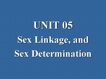 UNIT 05 Sex Linkage, and Sex Determination