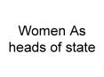 Women As heads of state PowerPoint PPT Presentation