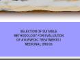 SELECTION OF SUITABLE METHODOLOGY FOR EVALUATION OF AYURVEDIC TREATMENTS MEDICINAL DRUGS PowerPoint PPT Presentation