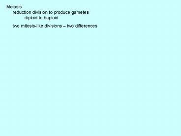 Meiosis reduction division to produce gametes diploid to haploid