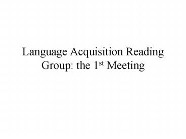 Language Acquisition Reading Group: the 1st Meeting