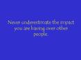 Never underestimate the impact you are having over other people' PowerPoint PPT Presentation