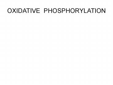 OXIDATIVE PHOSPHORYLATION
