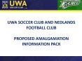 UWA SOCCER CLUB AND NEDLANDS FOOTBALL CLUB PROPOSED AMALGAMATION INFORMATION PACK PowerPoint PPT Presentation