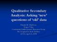 Qualitative Secondary Analysis: Asking new questions of old data PowerPoint PPT Presentation