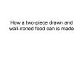 How a twopiece drawn and wallironed food can is made PowerPoint PPT Presentation