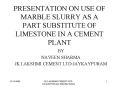 PRESENTATION ON USE OF MARBLE SLURRY AS A PART SUBSTITUTE OF LIMESTONE IN A CEMENT PLANT PowerPoint PPT Presentation