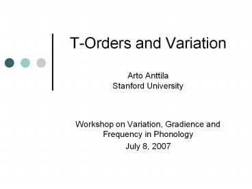 T-Orders and Variation Arto Anttila Stanford University