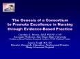 The Genesis of a Consortium  to Promote Excellence in Nursing through Evidence-Based Practice PowerPoint PPT Presentation