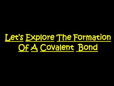 Lets Explore The Formation Of A Covalent Bond