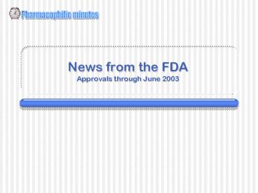 News from the FDA Approvals through June 2003
