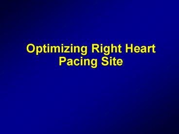 Optimizing Right Heart Pacing Site