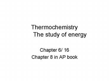 Thermochemistry The study of energy