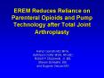 EREM Reduces Reliance on Parenteral Opioids and Pump Technology after Total Joint Arthroplasty PowerPoint PPT Presentation