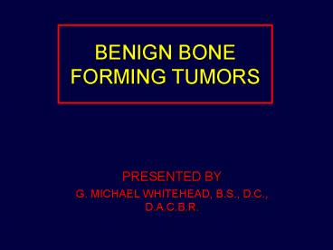 BENIGN BONE FORMING TUMORS presentation | free to view