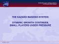 THE KAZAKH BANKING SYSTEM: DYNAMIC GROWTH CONTINUES, SMALL PLAYERS UNDER PRESSURE PowerPoint PPT Presentation