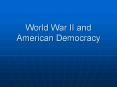 World War II and American Democracy PowerPoint PPT Presentation