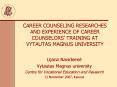 CAREER COUNSELING RESEARCHES AND EXPERIENCE OF CAREER COUNSELORS TRAINING AT VYTAUTAS MAGNUS UNIVERS PowerPoint PPT Presentation