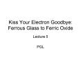 Kiss Your Electron Goodbye: Ferrous Glass to Ferric Oxide PowerPoint PPT Presentation