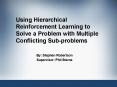 Using Hierarchical Reinforcement Learning to Solve a Problem with Multiple Conflicting Sub-problems PowerPoint PPT Presentation