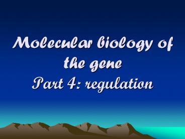 Molecular biology of the gene Part 4: regulation