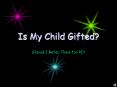 Is My Child Gifted? PowerPoint PPT Presentation