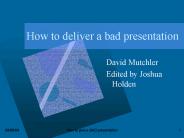How to deliver a bad presentation