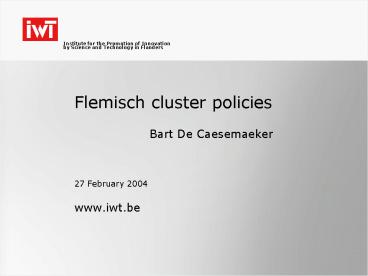 Flemisch cluster policies Bart De Caesemaeker 27 February 2004 www'iwt'be