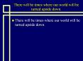 There will be times where our world will be turned upside down. PowerPoint PPT Presentation