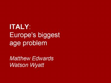 ITALY: Europe's biggest age problem Matthew Edwards Watson Wyatt