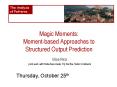 Magic Moments: Momentbased Approaches to Structured Output Prediction PowerPoint PPT Presentation