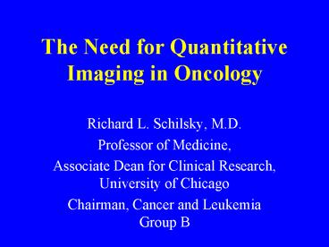 The Need for Quantitative Imaging in Oncology