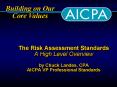 The Risk Assessment Standards A High Level Overview by Chuck Landes, CPA AICPA VP Professional Stand PowerPoint PPT Presentation