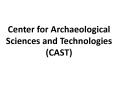 Center for Archaeological Sciences and Technologies CAST PowerPoint PPT Presentation