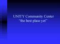 UNITY Community Center the best plase yet PowerPoint PPT Presentation