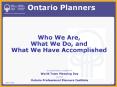Ontario Planners Who We Are, What We Do, and What We Have Accomplished PowerPoint PPT Presentation