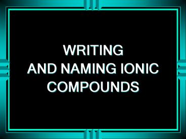 WRITING AND NAMING IONIC COMPOUNDS